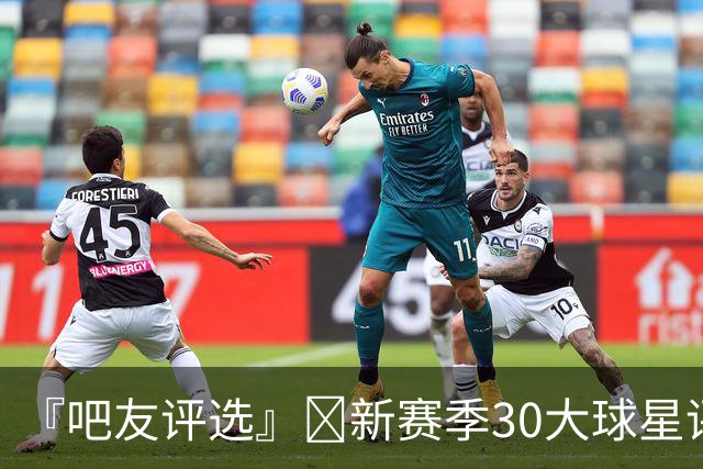 『吧友评选』🌟新赛季30大球星评选开启👑谁是头号球星？